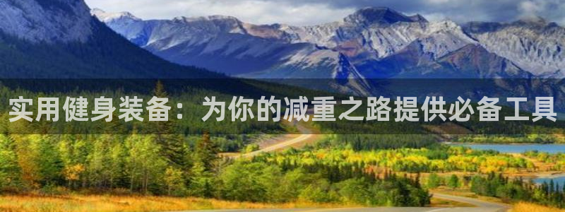 fb体育招商电话号码：实用健身装备：为你的减重之路提供必备工