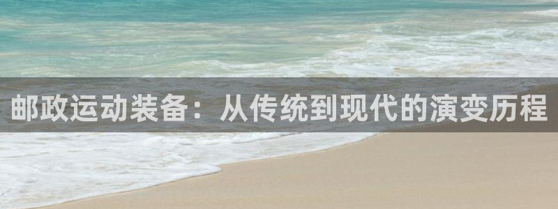 fb体育娱乐40996：邮政运动装备：从传统到现代的演变历程